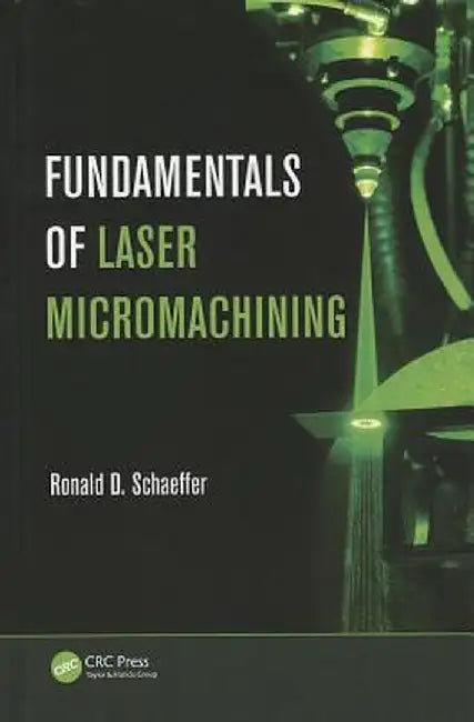 Fundamentals of Laser Micromachining by Ronald Schaeffer