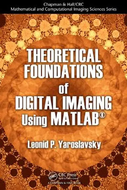 Theoretical Foundations of Digital Imaging Using Matlab� by Leonid P. Yaroslavsky