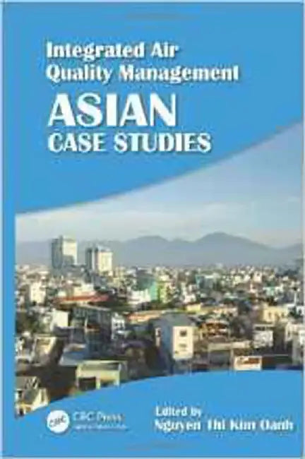 Integrated Air Quality Management: Asian Case Studies by Nguyen Thi Kim Oanh