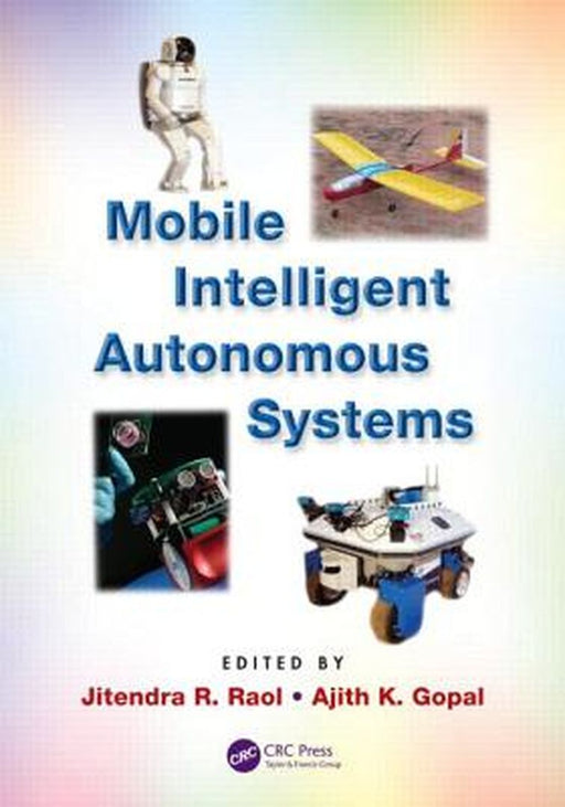 Mobile Intelligent Autonomous Systems by Jitendra R. Raol, Ajith K. Gopal