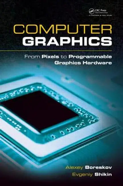Computer Graphics: From Pixels to Programmable Graphics Hardware by Alexey Boreskov