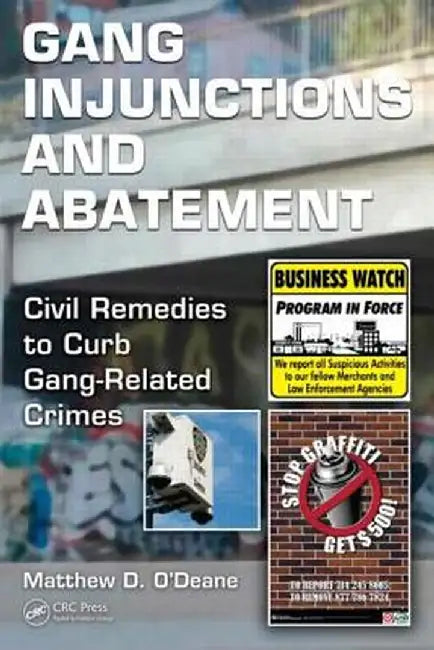Gang Injunctions and Abatement: Using Civil Remedies to Curb Gang-Related Crimes by Matthew D. O'Deane