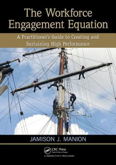 The Workforce Engagement Equation: A Practitioner's Guide to Creating and Sustaining High Performance by Jamison J. Manion
