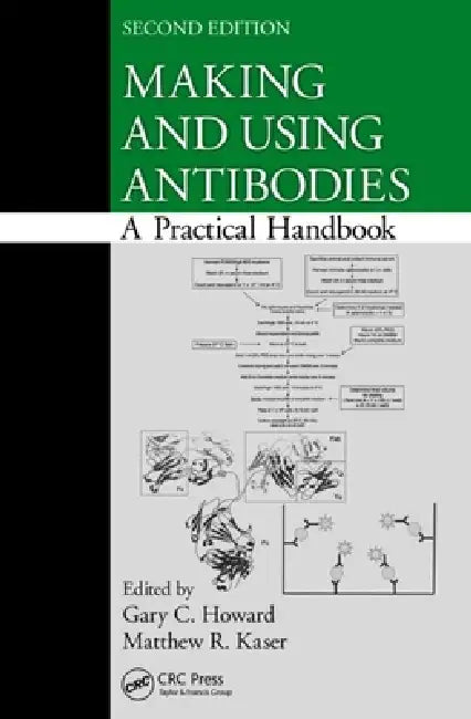 Making and Using Antibodies: A Practical Handbook by Gary C. Howard