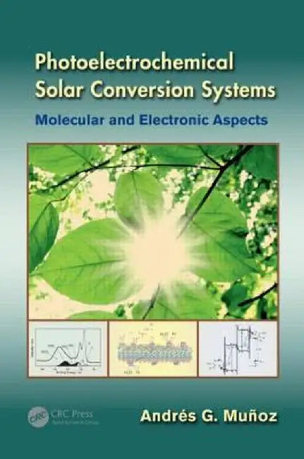 Photoelectrochemical Solar Conversion Systems: Molecular and Electronic Aspects by Andrés G. Muñoz