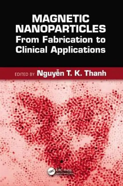 Magnetic Nanoparticles: From Fabrication to Clinical Applications by Nguyen TK Thanh