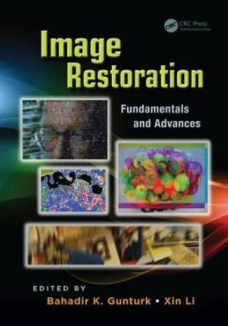 Image Restoration: Fundamentals and Advances by Bahadir Kursat Gunturk