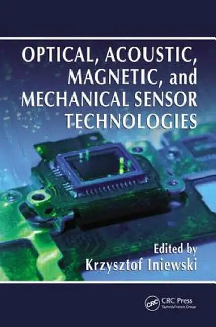 Optical, Acoustic, Magnetic, and Mechanical Sensor Technologies by Krzysztof Iniewski