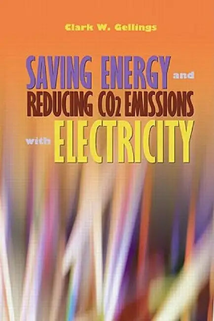 Saving Energy and Reducing CO2 Emissions with Electricity by Clark Gellings