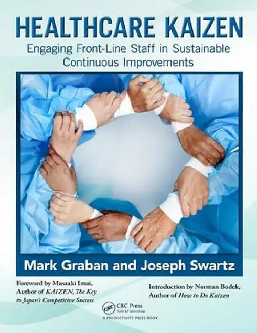 Healthcare Kaizen: Engaging Front-Line Staff in Sustainable Continuous Improvements by Mark Graban