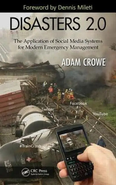 Disasters 2.0: The Application of Social Media Systems for Modern Emergency Management by Adam Crowe