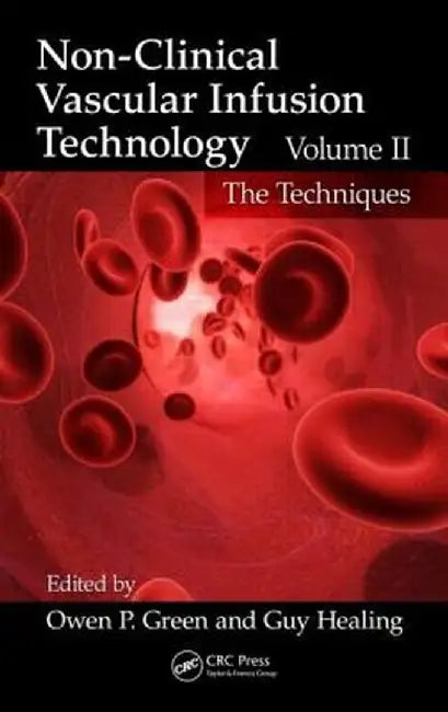 Non-Clinical Vascular Infusion Technology, Volume II: The Techniques by Owen P. Green