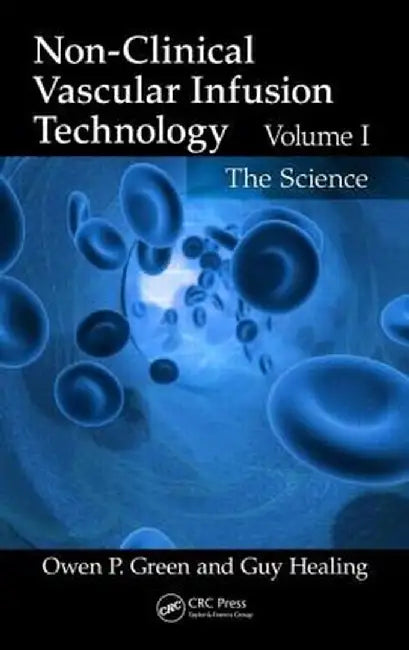 Non-Clinical Vascular Infusion Technology: The Science by Owen P. Green, Guy Healing