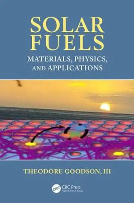 Solar Fuels: Materials, Physics, and Applications by Theodore Goodson III