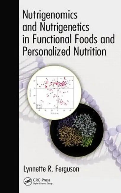 Nutrigenomics and Nutrigenetics in Functional Foods and Personalized Nutrition by Lynnette R. Ferguson