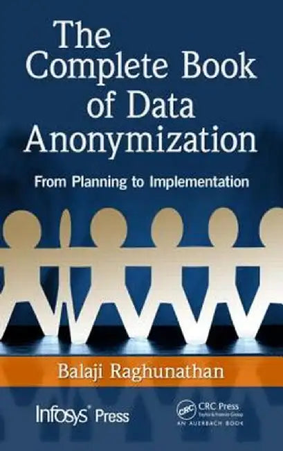 The Complete Book of Data Anonymization: From Planning to Implementation by Balaji Raghunathan
