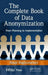 The Complete Book of Data Anonymization: From Planning to Implementation by Balaji Raghunathan