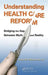 Understanding Health Care Reform: Bridging the Gap Between Myth and Reality by MD PhD Arthur M. Feldman