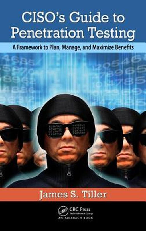 Ciso'S Guide To Penetration Testing: A Framework to Plan, Manage, and Maximize Benefits by James S. Tiller
