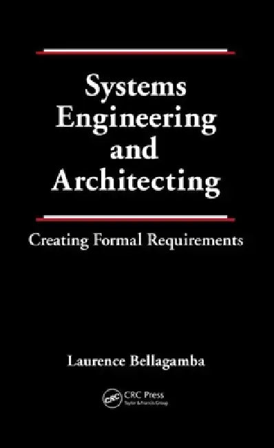 Systems Engineering and Architecting: Creating Formal Requirements by Laurence Bellagamba