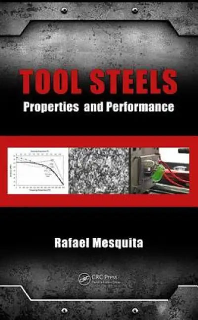 Tool Steels: Properties and Performance by Rafael Agnelli Mesquita