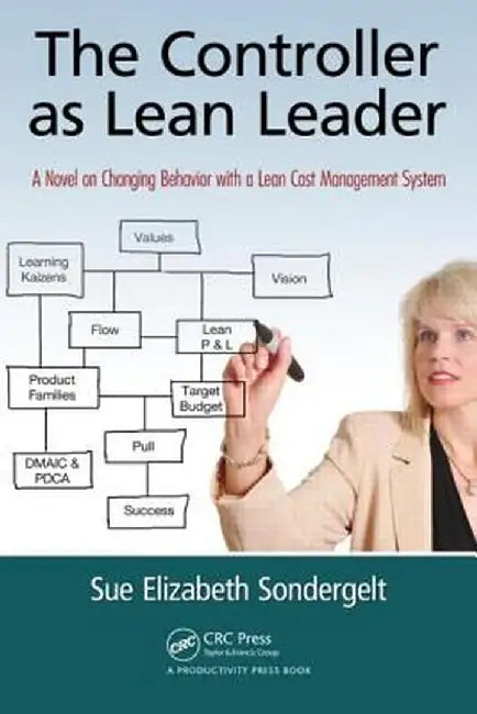 The Controller as Lean Leader: A Novel on Changing Behavior with a Lean Cost Management System by Sue Elizabeth Sondergelt