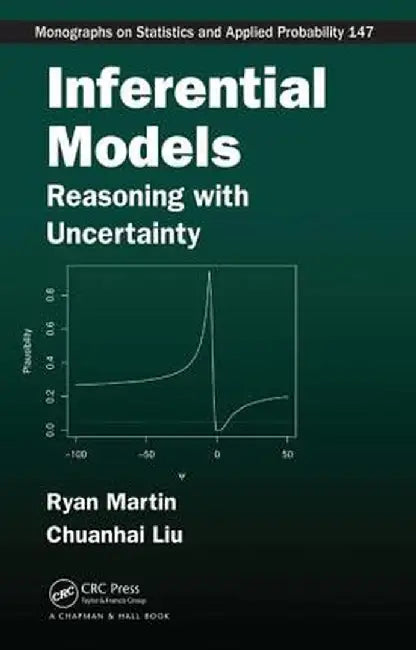 Inferential Models: Reasoning with Uncertainty by Ryan Martin