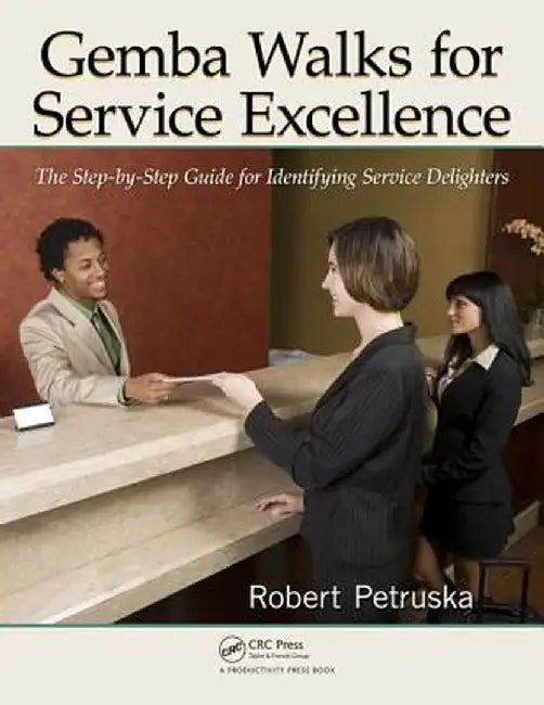 Gemba Walks for Service Excellence: The Step-By-Step Guide for Identifying Service Delighters [With CDROM] by Robert Petruska
