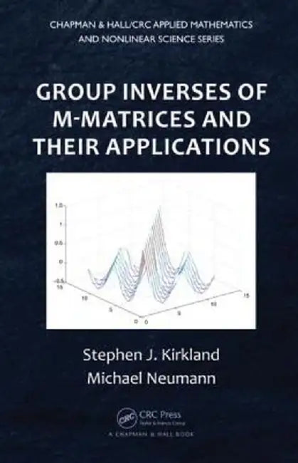 Group Inverses of M-Matrices and Their Applications by Stephen J. Kirkland