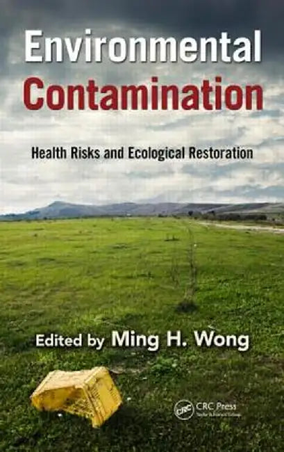 Environmental Contamination: Health Risks and Ecological Restoration by Ming Hung Wong