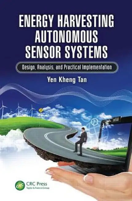 Energy Harvesting Autonomous Sensor Systems: Design, Analysis, and Practical Implementation by Yen Kheng Tan