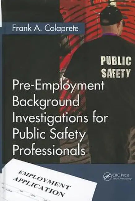 Pre-Employment Background Investigations for Public Safety Professionals by Frank A. Colaprete