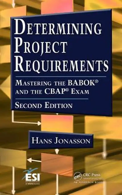 Determining Project Requirements: Mastering the Babok(r) and the Cbap(r) Exam by Hans Jonasson