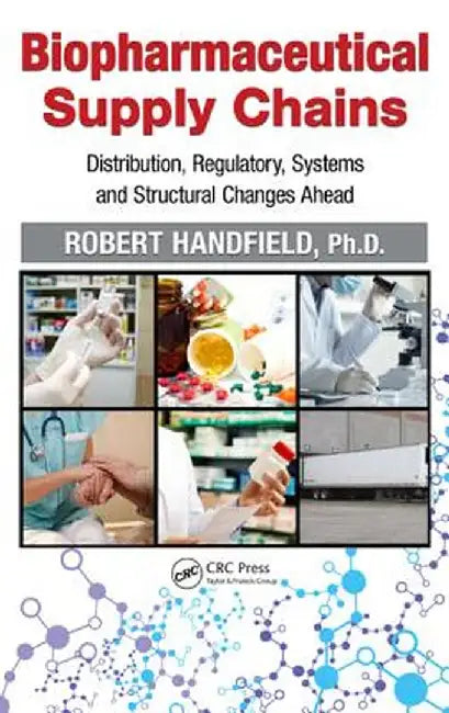 Biopharmaceutical Supply Chains: Distribution, Regulatory, Systems and Structural Changes Ahead by Robert Handfield