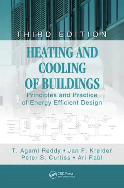 Heating and Cooling of Buildings: Principles and Practice of Energy Efficient Design, Third Edition by T. Reddy