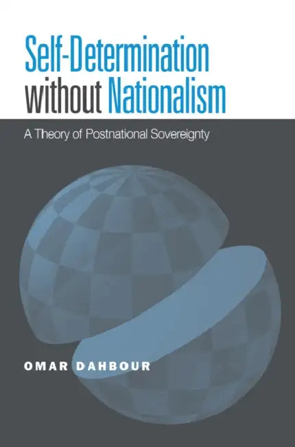 Self-Determination Without Nationalism: A Theory of Postnational Sovereignty by Omar Dahbour