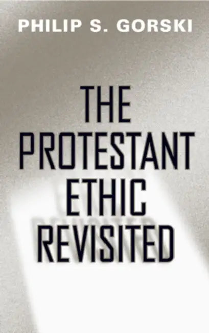 The Protestant Ethic Revisited by Philip S. Gorski