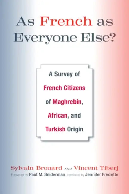 As French as Everyone Else?: A Survey of French Citizens of Maghrebin, African, and Turkish Origin by Sylvain Brouard, Vincent Tiberj