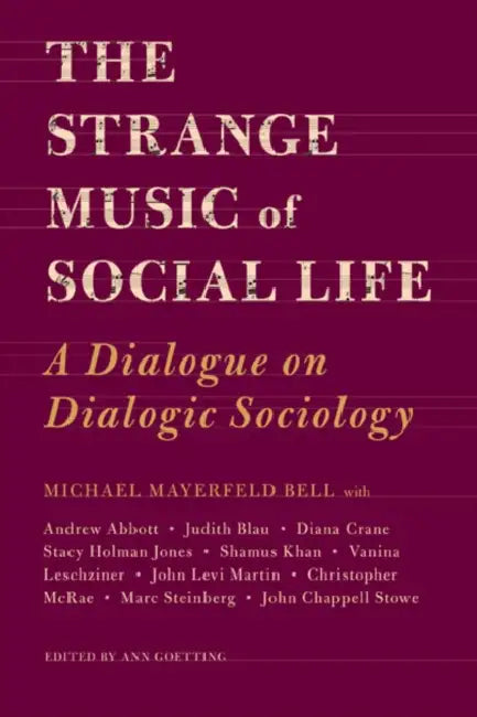 The Strange Music of Social Life: A Dialogue on Dialogic Sociology by Michael Bell, Ann Goetting