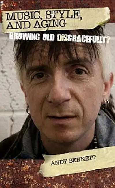 Music, Style, and Aging: Growing Old Disgracefully? by Andy Bennett