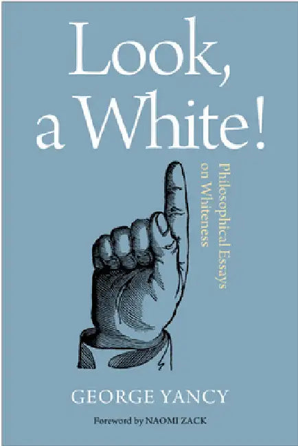 Look, A White!: Philosophical Essays on Whiteness by George Yancy