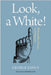 Look, A White!: Philosophical Essays on Whiteness by George Yancy