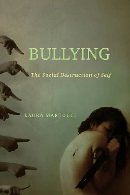 Bullying: The Social Destruction of Self by Laura Martocci