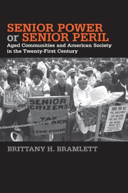 Senior Power or Senior Peril: Aged Communities and American Society in the Twenty-First Century by Brittany H. Bramlett