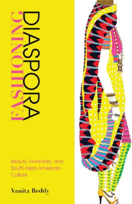 Fashioning Diaspora: Beauty, Femininity, and South Asian American Culture by Vanita Reddy