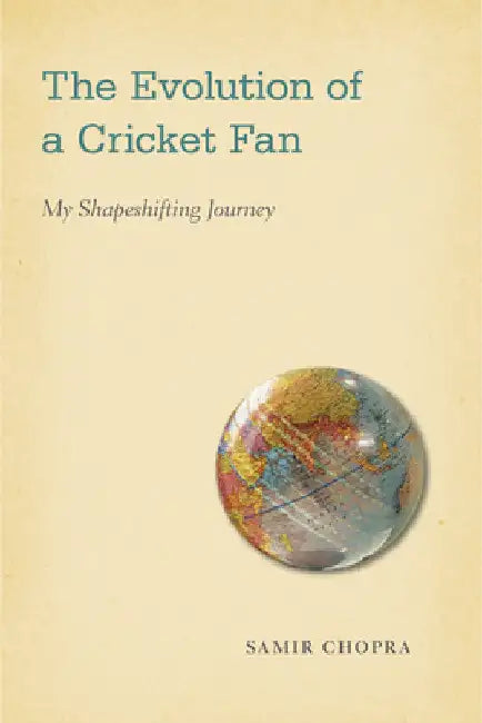 The Evolution of a Cricket Fan: My Shapeshifting Journey by Samir Chopra
