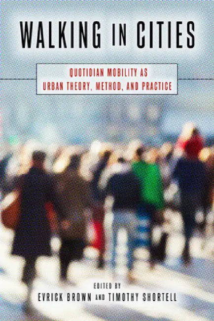 Walking in Cities: Quotidian Mobility as Urban Theory, Method, and Practice by Evrick Brown