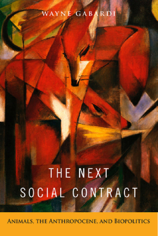 The Next Social Contract: Animals, the Anthropocene, and Biopolitics by Wayne Gabardi