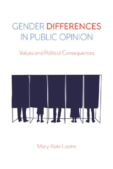 Gender Differences in Public Opinion: Values and Political Consequences by Mary-Kate Lizotte