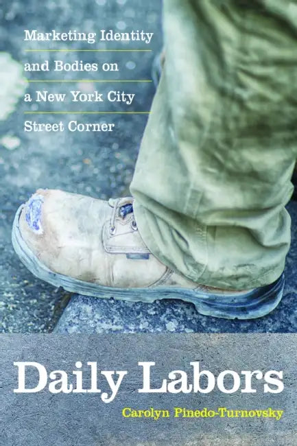 Daily Labors: Marketing Identity and Bodies on a New York City Street Corner by Carolyn Pinedo-Turnovsky